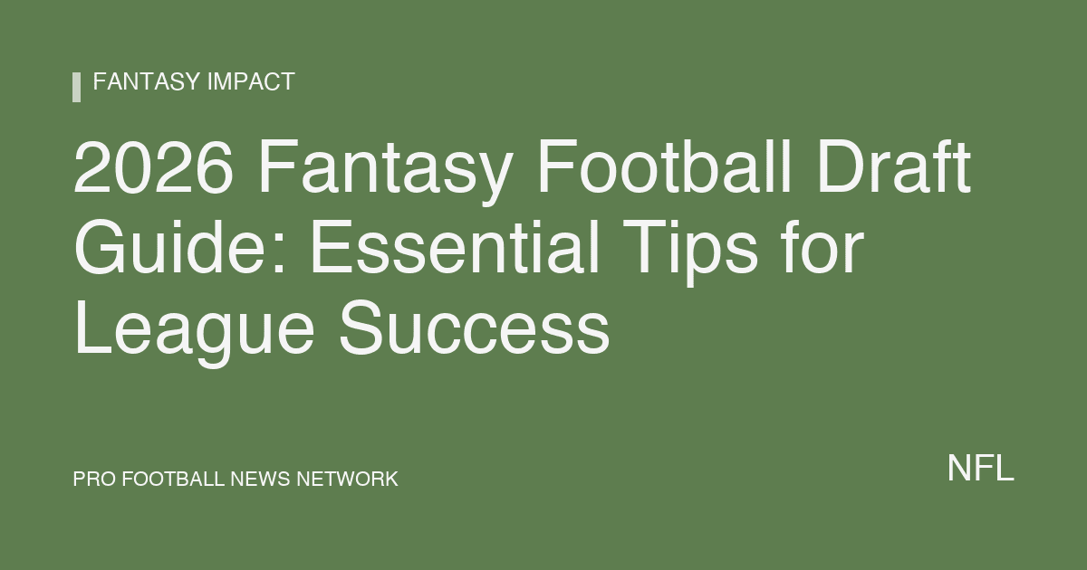 2026 Fantasy Football Draft Guide: Essential Tips for League Success