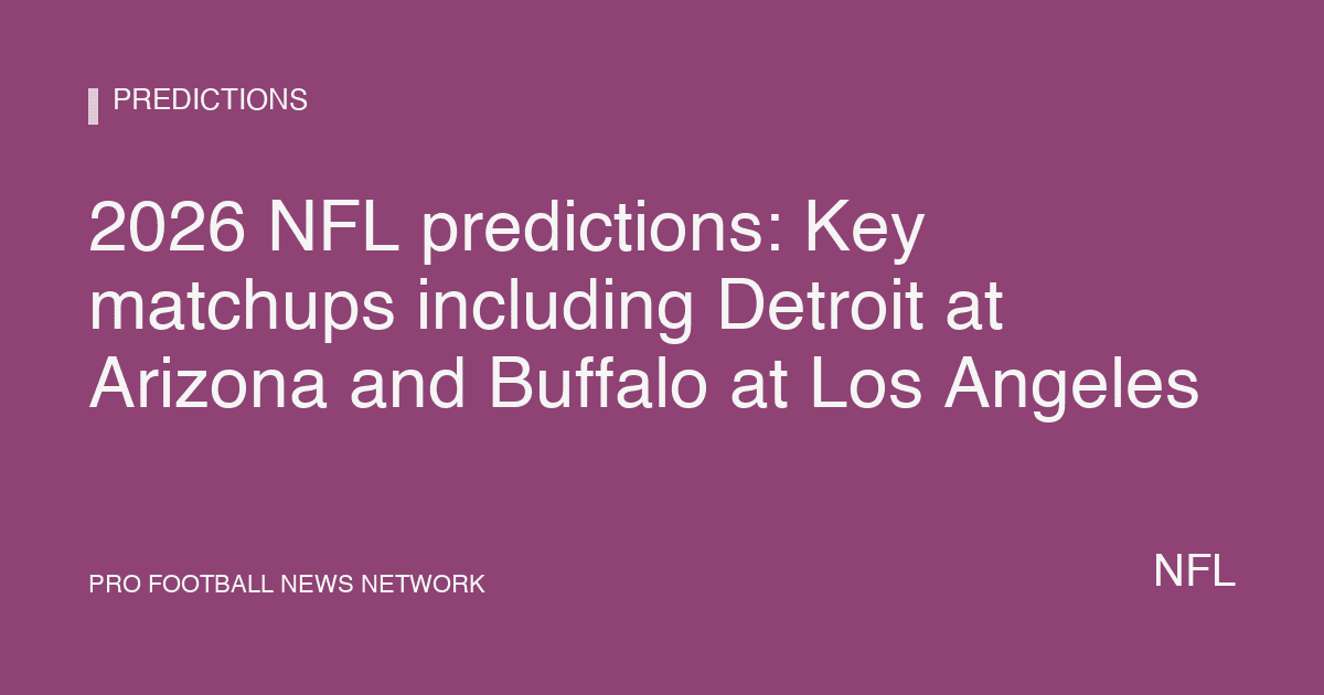 2026 NFL predictions: Key matchups including Detroit at Arizona and Buffalo at Los Angeles