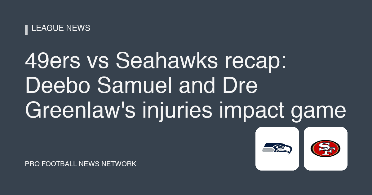49ers vs Seahawks recap: Deebo Samuel and Dre Greenlaw's injuries impact game