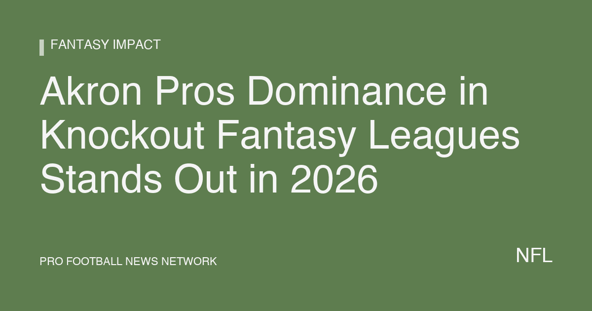 Akron Pros Dominance in Knockout Fantasy Leagues Stands Out in 2026