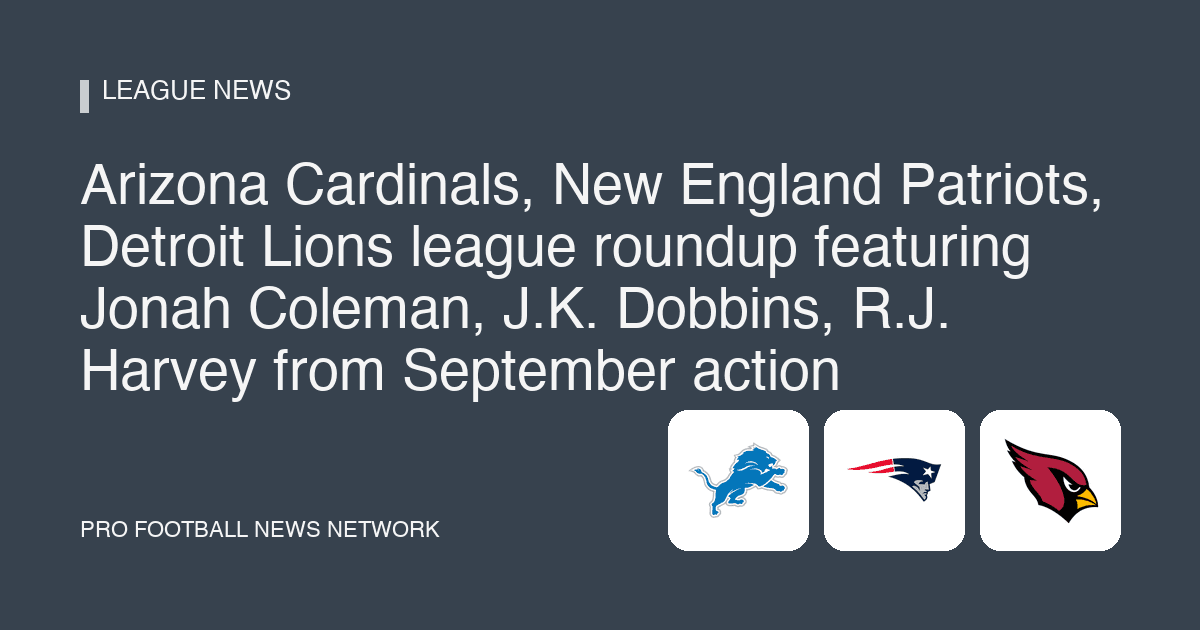 Arizona Cardinals, New England Patriots, Detroit Lions league roundup featuring Jonah Coleman, J.K. Dobbins, R.J. Harvey from September action