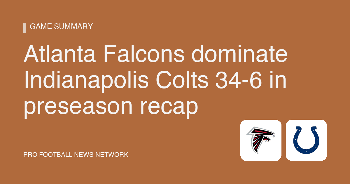 Atlanta Falcons dominate Indianapolis Colts 34-6 in preseason recap