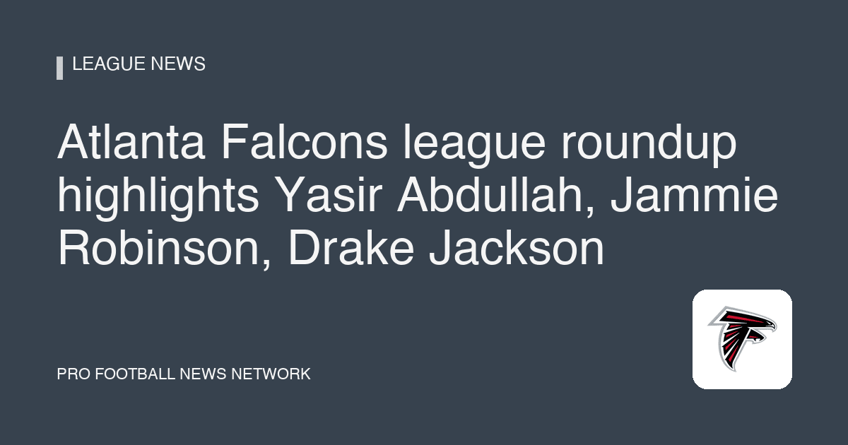 Atlanta Falcons league roundup highlights Yasir Abdullah, Jammie Robinson, Drake Jackson