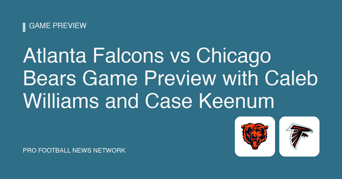 Atlanta Falcons vs Chicago Bears Game Preview with Caleb Williams and Case Keenum