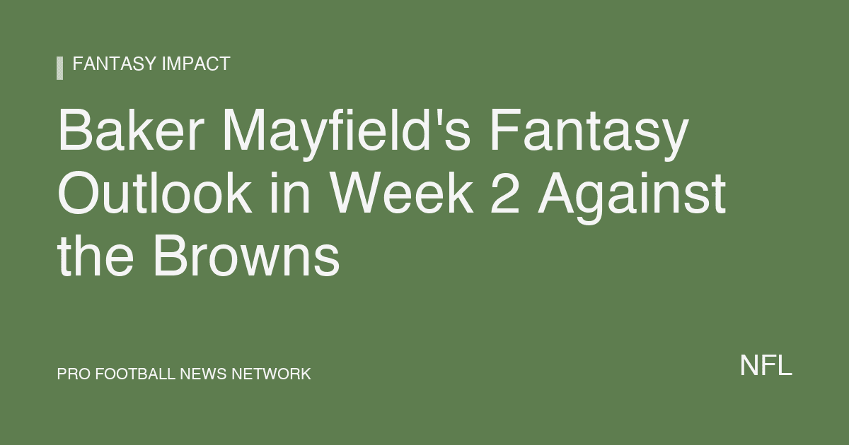 Baker Mayfield's Fantasy Outlook in Week 2 Against the Browns