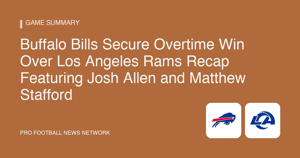 Buffalo Bills Secure Overtime Win Over Los Angeles Rams Recap Featuring Josh Allen and Matthew Stafford