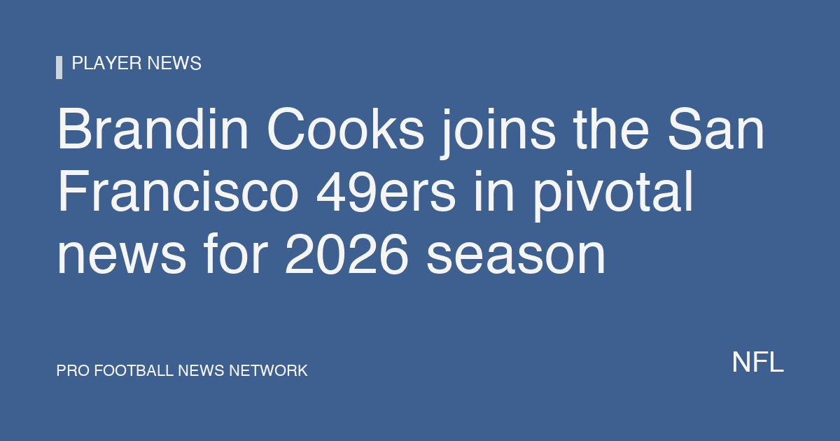 Brandin Cooks joins the San Francisco 49ers in pivotal news for 2026 season