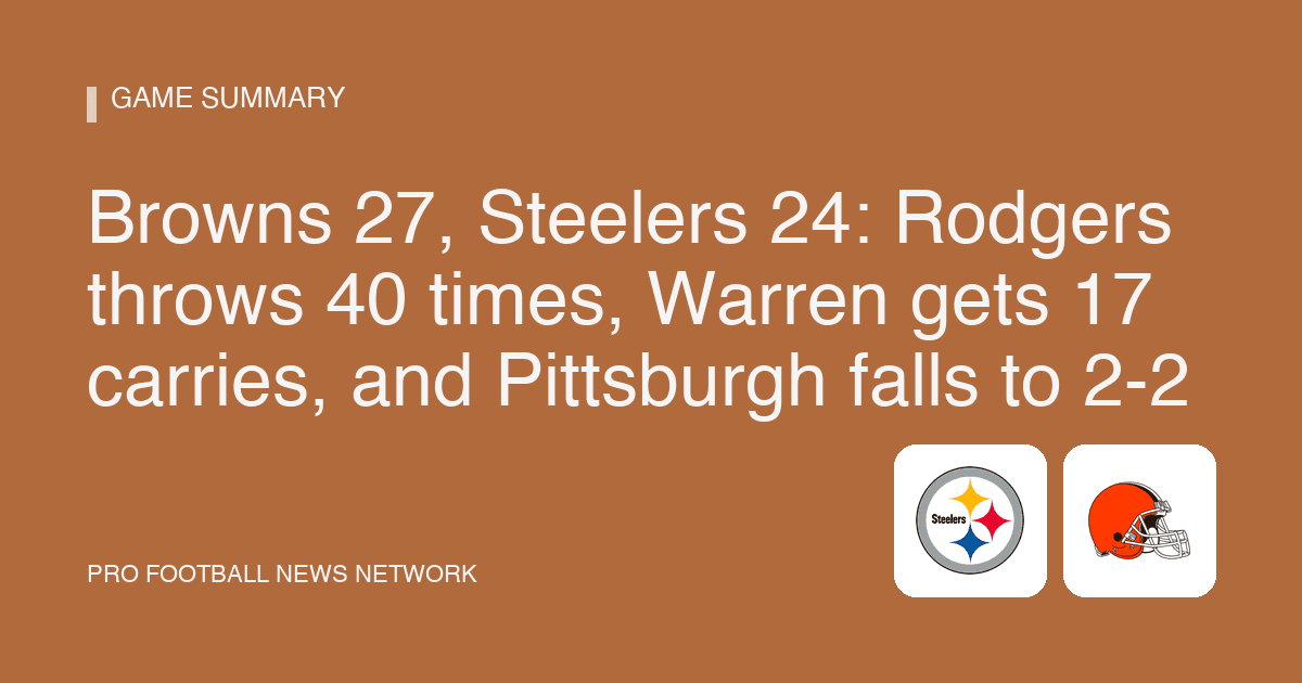 Browns 27, Steelers 24: Rodgers throws 40 times, Warren gets 17 carries, and Pittsburgh falls to 2-2