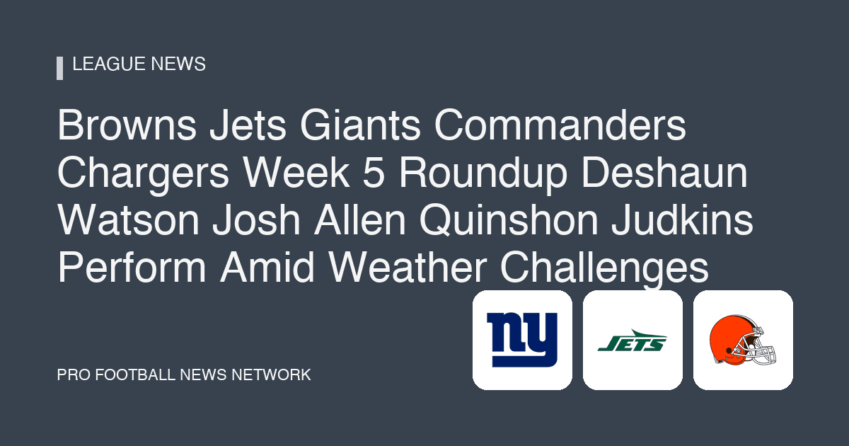 Browns Jets Giants Commanders Chargers Week 5 Roundup Deshaun Watson Josh Allen Quinshon Judkins Perform Amid Weather Challenges
