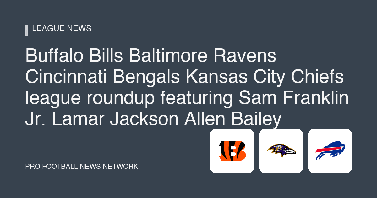 Buffalo Bills Baltimore Ravens Cincinnati Bengals Kansas City Chiefs league roundup featuring Sam Franklin Jr. Lamar Jackson Allen Bailey