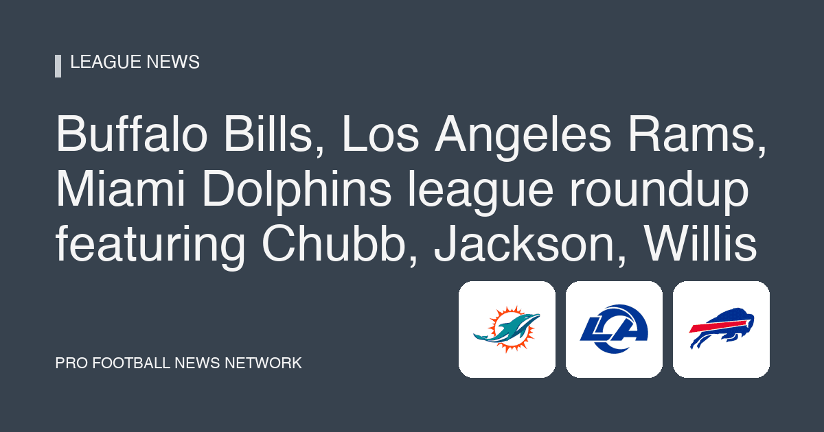 Buffalo Bills, Los Angeles Rams, Miami Dolphins league roundup featuring Chubb, Jackson, Willis