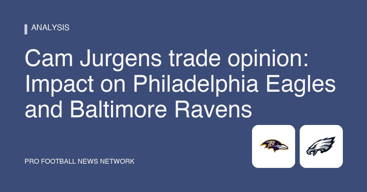 Cam Jurgens trade opinion: Impact on Philadelphia Eagles and Baltimore Ravens
