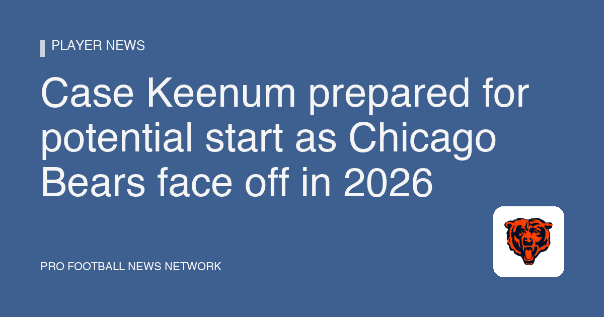 Case Keenum prepared for potential start as Chicago Bears face off in 2026