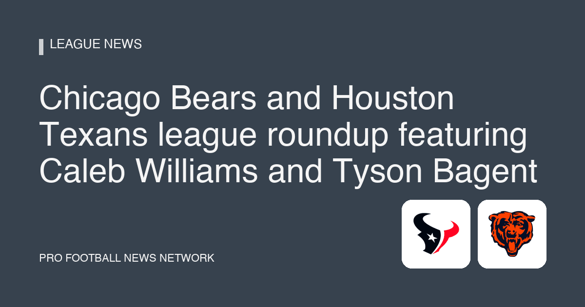 Chicago Bears and Houston Texans league roundup featuring Caleb Williams and Tyson Bagent