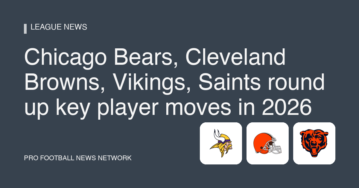 Chicago Bears, Cleveland Browns, Vikings, Saints round up key player moves in 2026