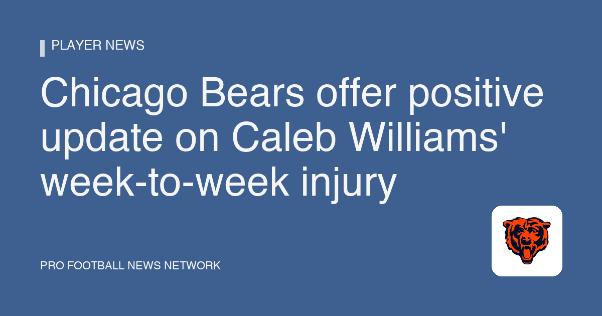 Chicago Bears offer positive update on Caleb Williams' week-to-week injury