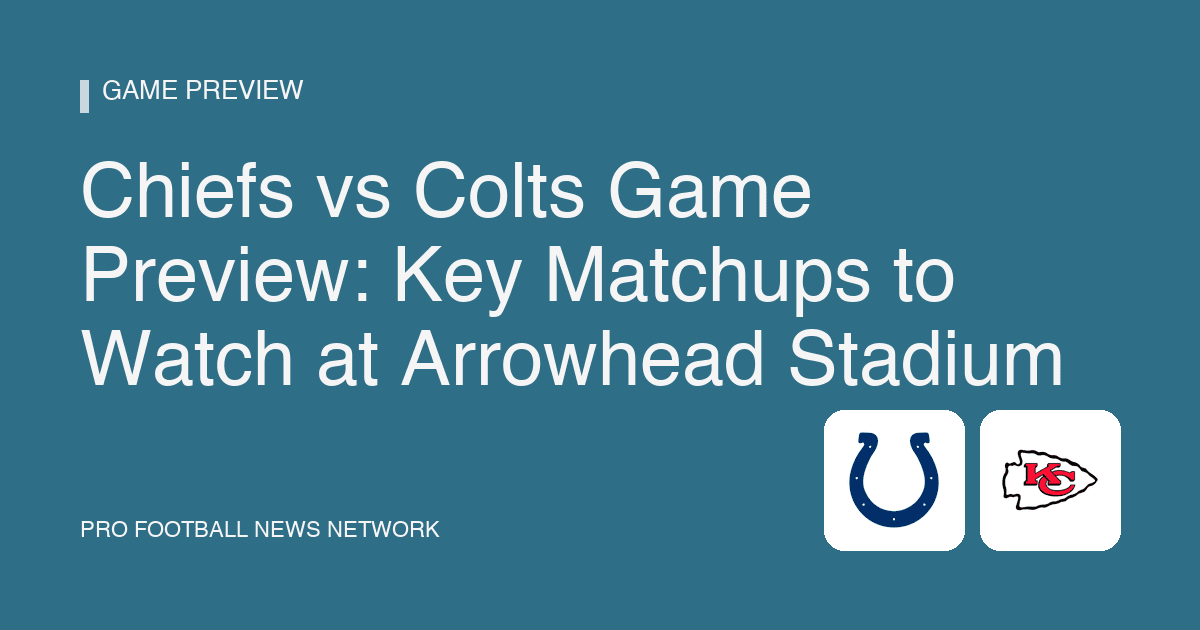 Chiefs vs Colts Game Preview: Key Matchups to Watch at Arrowhead Stadium