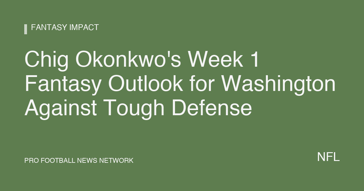 Chig Okonkwo's Week 1 Fantasy Outlook for Washington Against Tough Defense