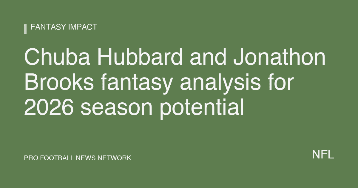 Chuba Hubbard and Jonathon Brooks fantasy analysis for 2026 season potential