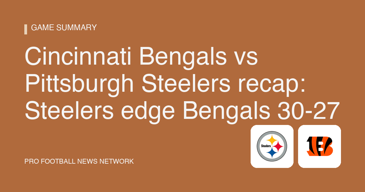 Cincinnati Bengals vs Pittsburgh Steelers recap: Steelers edge Bengals 30-27