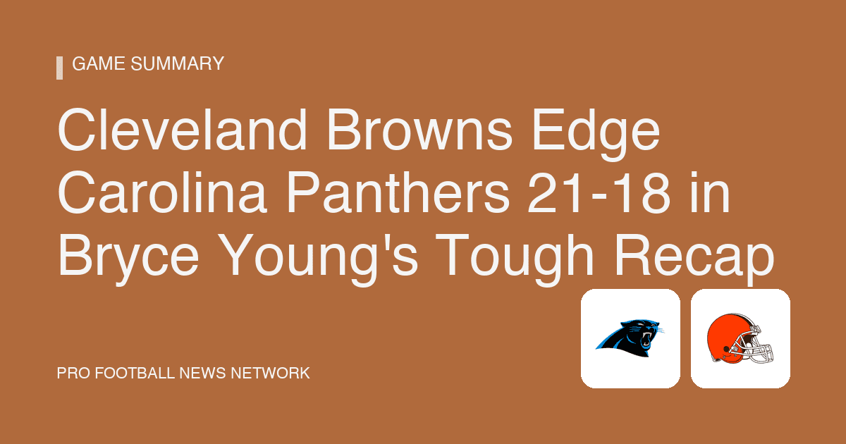 Cleveland Browns Edge Carolina Panthers 21-18 in Bryce Young's Tough Recap