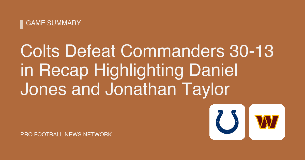 Colts Defeat Commanders 30-13 in Recap Highlighting Daniel Jones and Jonathan Taylor