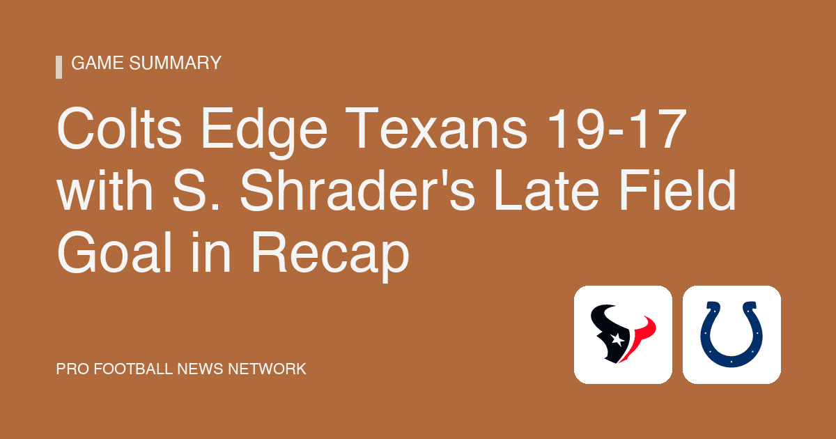 Colts Edge Texans 19-17 with S. Shrader's Late Field Goal in Recap