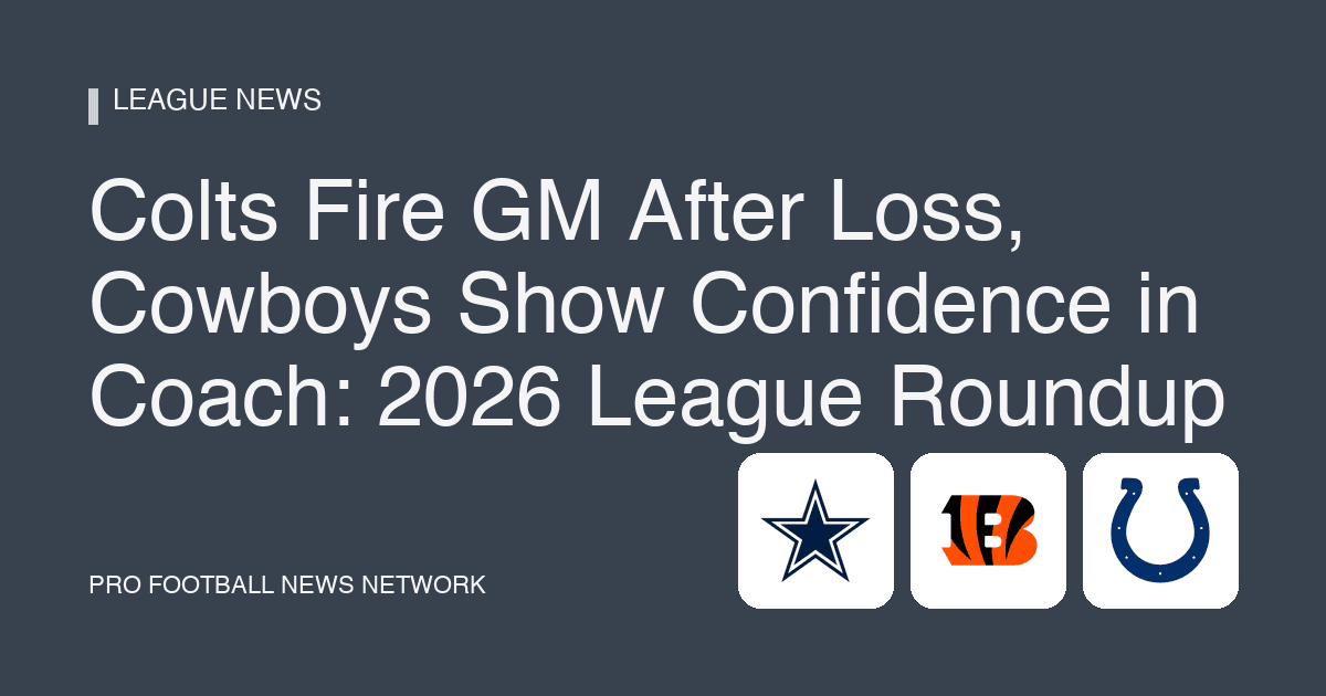 Colts Fire GM After Loss, Cowboys Show Confidence in Coach: 2026 League Roundup