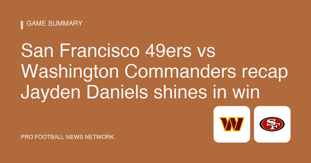 San Francisco 49ers vs Washington Commanders recap Jayden Daniels shines in win