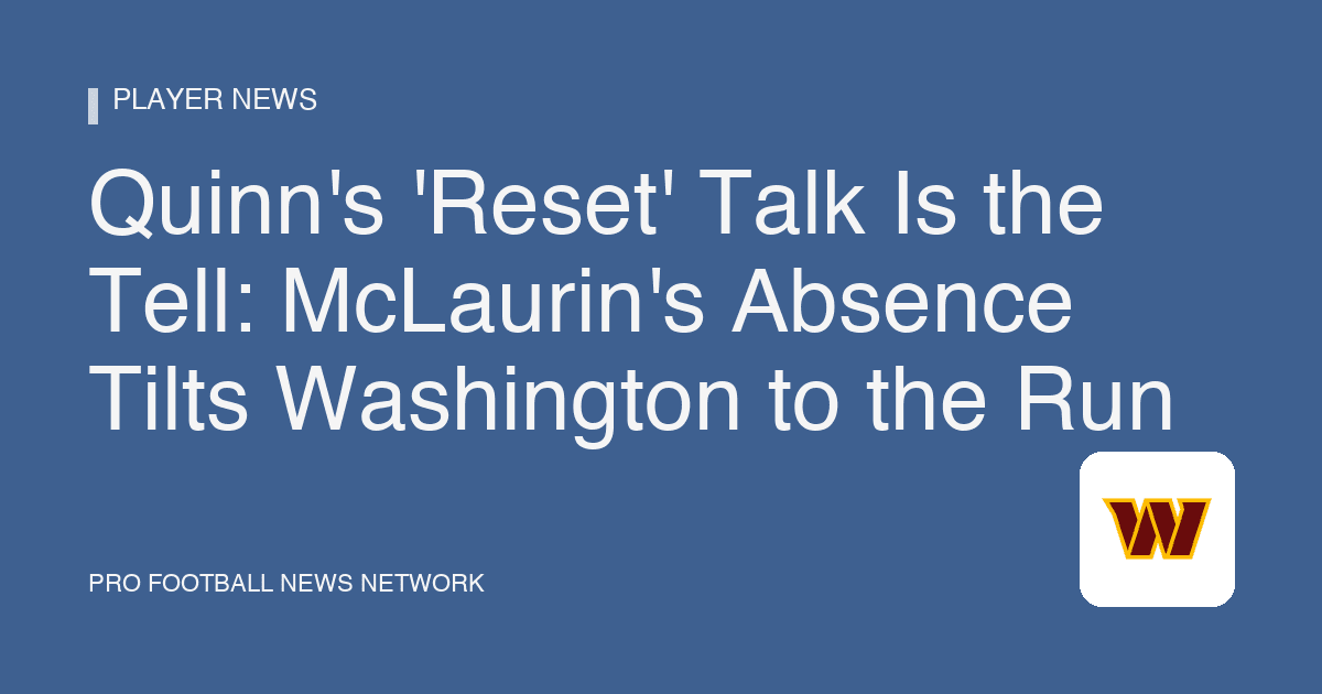 Quinn's 'Reset' Talk Is the Tell: McLaurin's Absence Tilts Washington to the Run