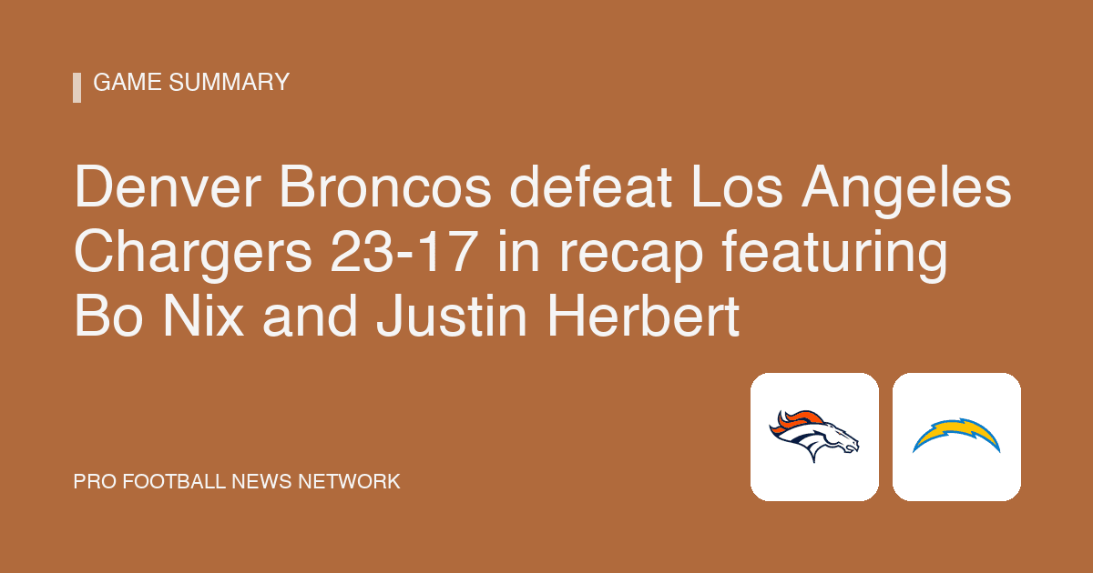 Denver Broncos defeat Los Angeles Chargers 23-17 in recap featuring Bo Nix and Justin Herbert