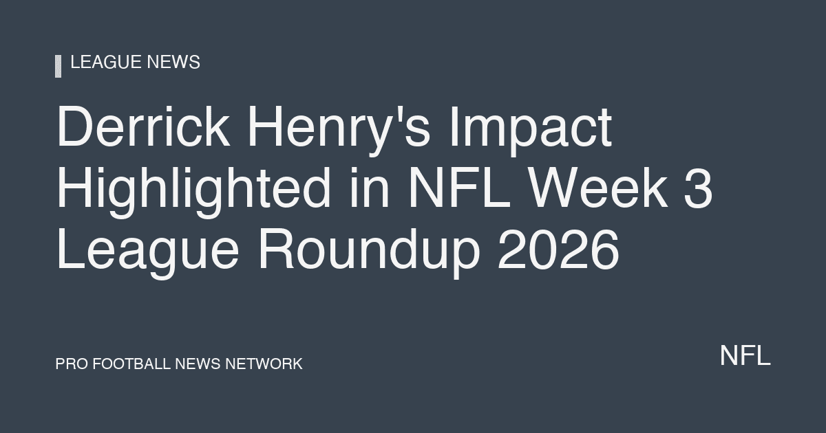 Derrick Henry's Impact Highlighted in NFL Week 3 League Roundup 2026