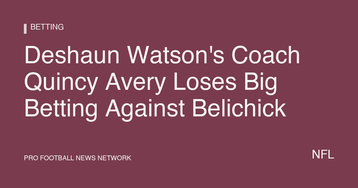 Deshaun Watson's Coach Quincy Avery Loses Big Betting Against Belichick