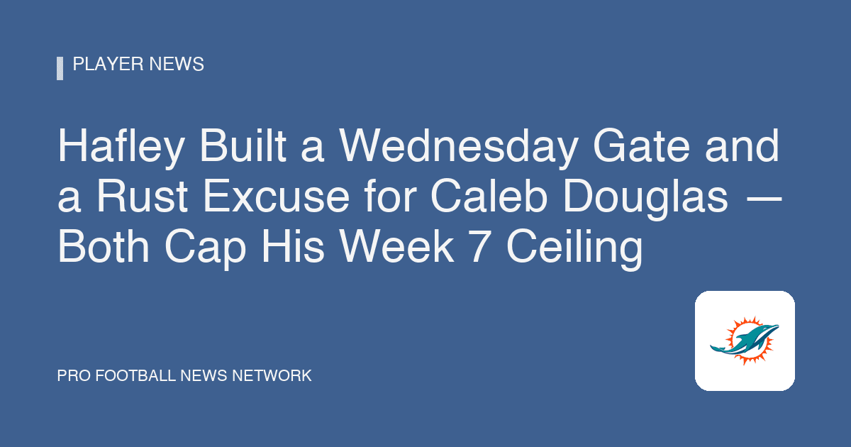 Hafley Built a Wednesday Gate and a Rust Excuse for Caleb Douglas — Both Cap His Week 7 Ceiling