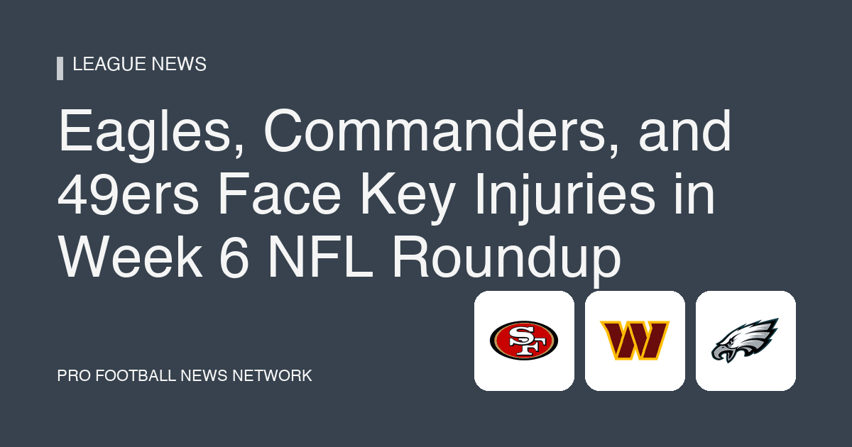 Eagles, Commanders, and 49ers Face Key Injuries in Week 6 NFL Roundup