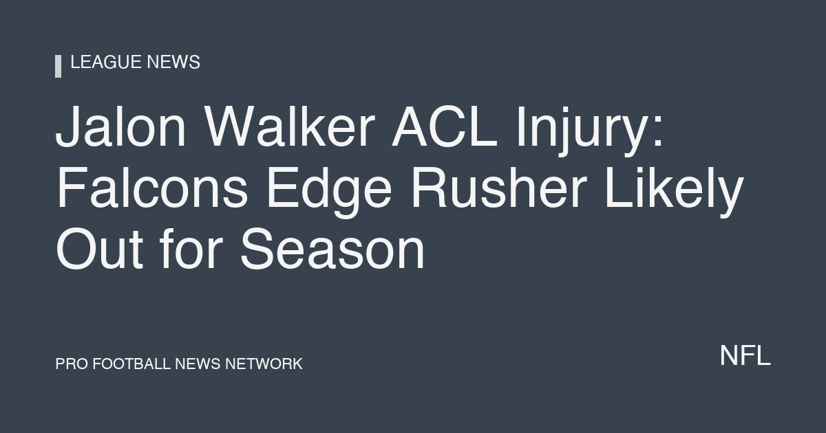Jalon Walker ACL Injury: Falcons Edge Rusher Likely Out for Season