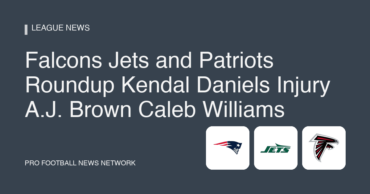 Falcons Jets and Patriots Roundup Kendal Daniels Injury A.J. Brown Caleb Williams