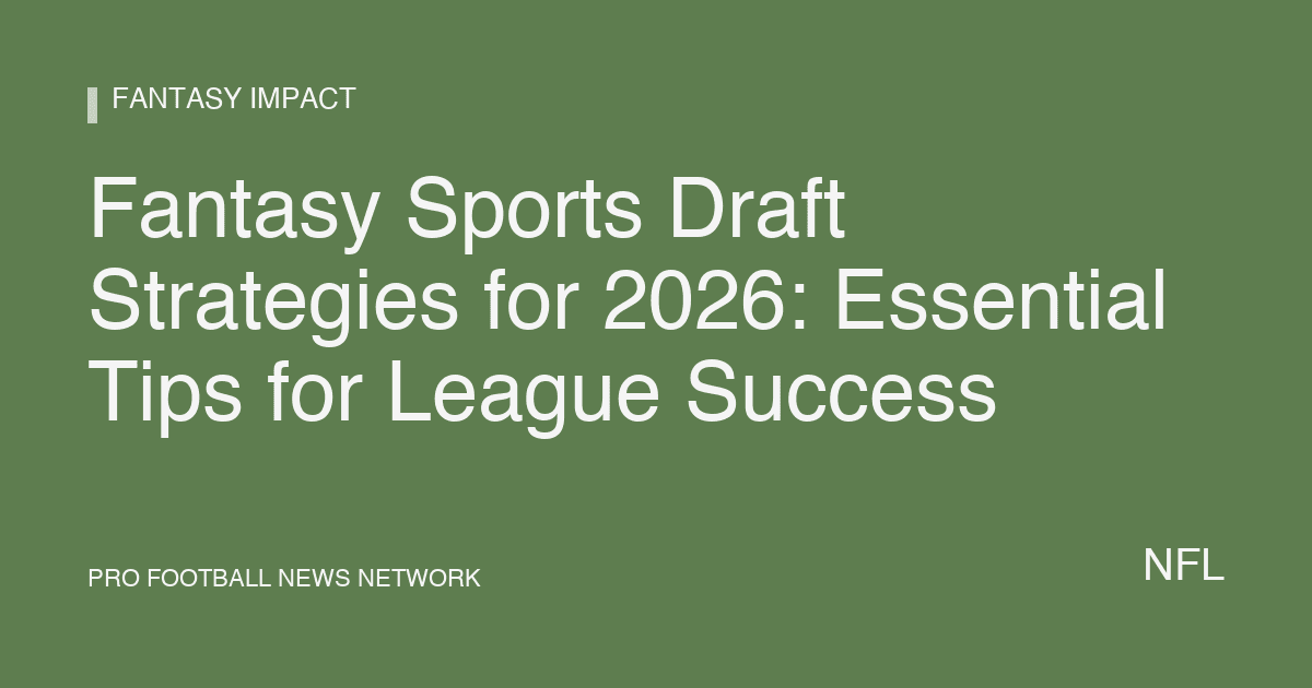 Fantasy Sports Draft Strategies for 2026: Essential Tips for League Success