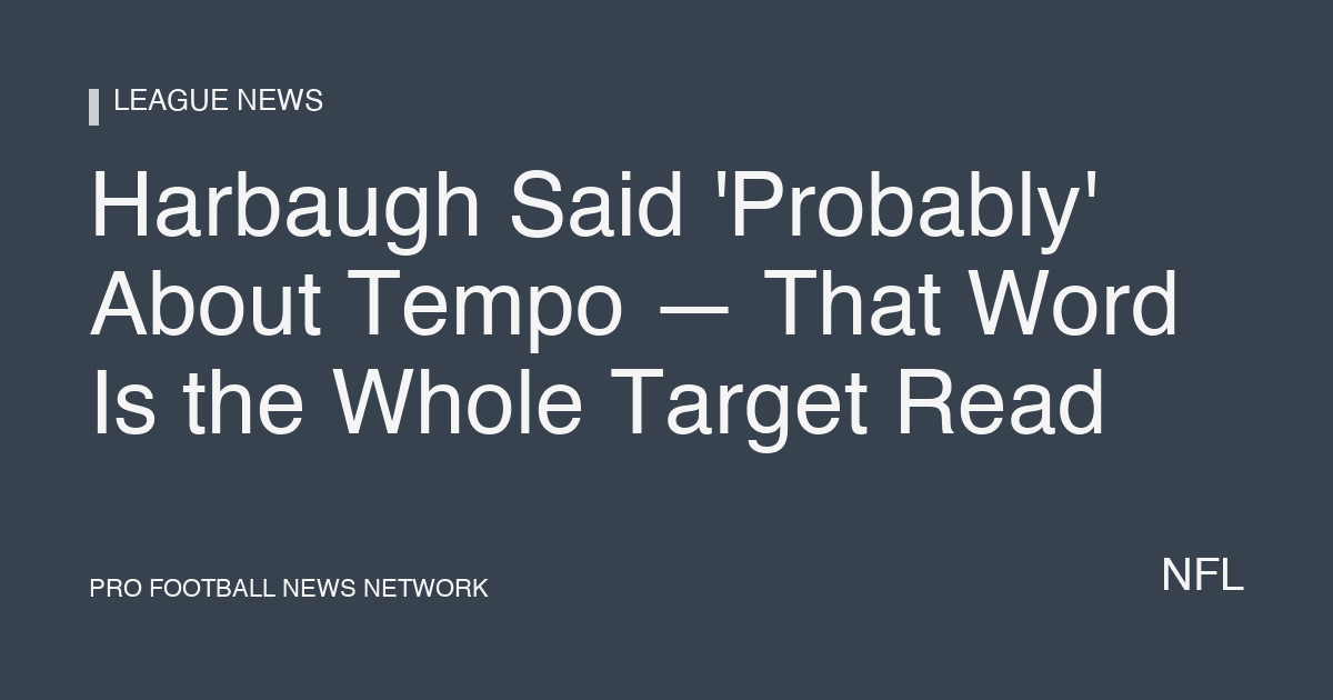 Harbaugh Said 'Probably' About Tempo — That Word Is the Whole Target Read