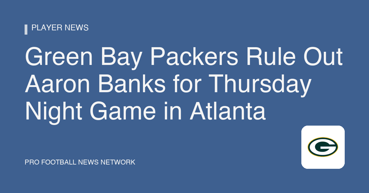 Green Bay Packers Rule Out Aaron Banks for Thursday Night Game in Atlanta