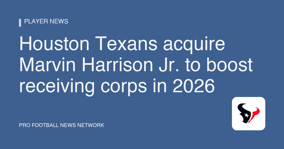 Houston Texans acquire Marvin Harrison Jr. to boost receiving corps in 2026