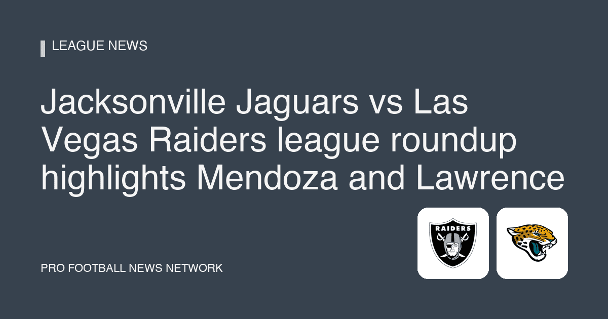 Jacksonville Jaguars vs Las Vegas Raiders league roundup highlights Mendoza and Lawrence
