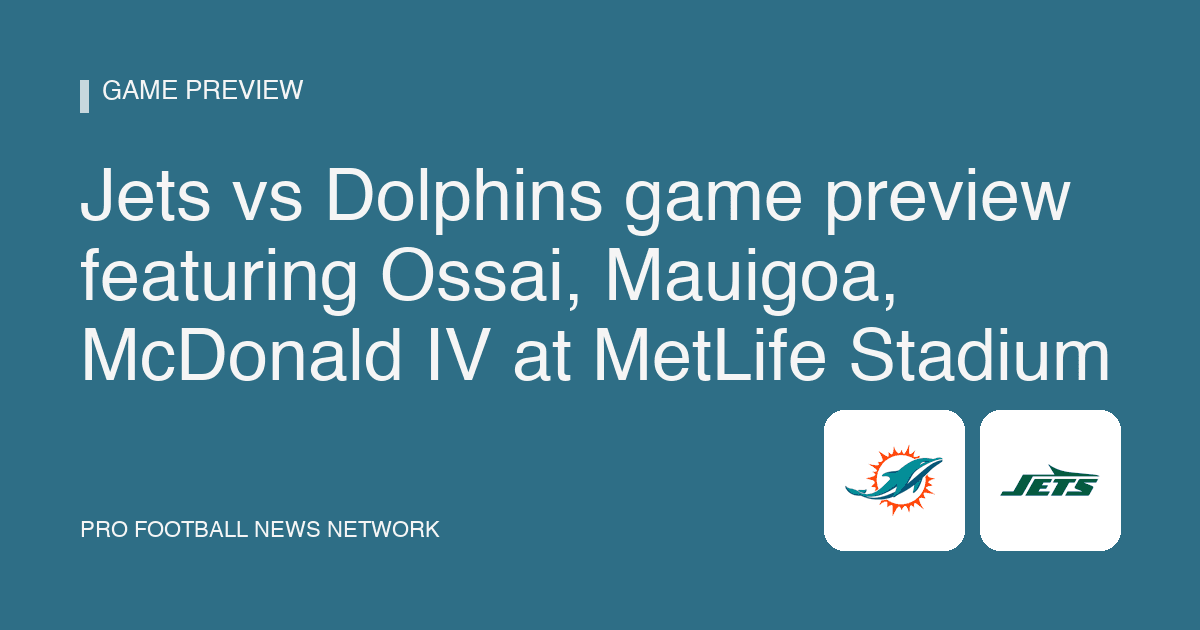Jets vs Dolphins game preview featuring Ossai, Mauigoa, McDonald IV at MetLife Stadium