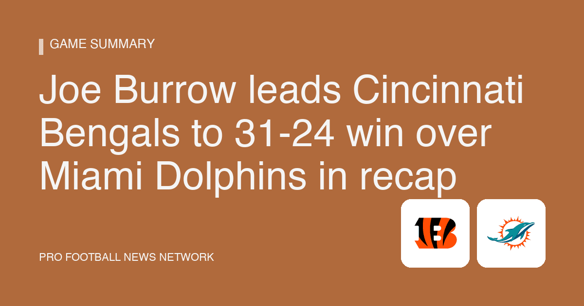 Joe Burrow leads Cincinnati Bengals to 31-24 win over Miami Dolphins in recap