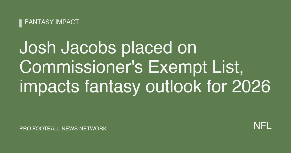 Josh Jacobs placed on Commissioner's Exempt List, impacts fantasy outlook for 2026