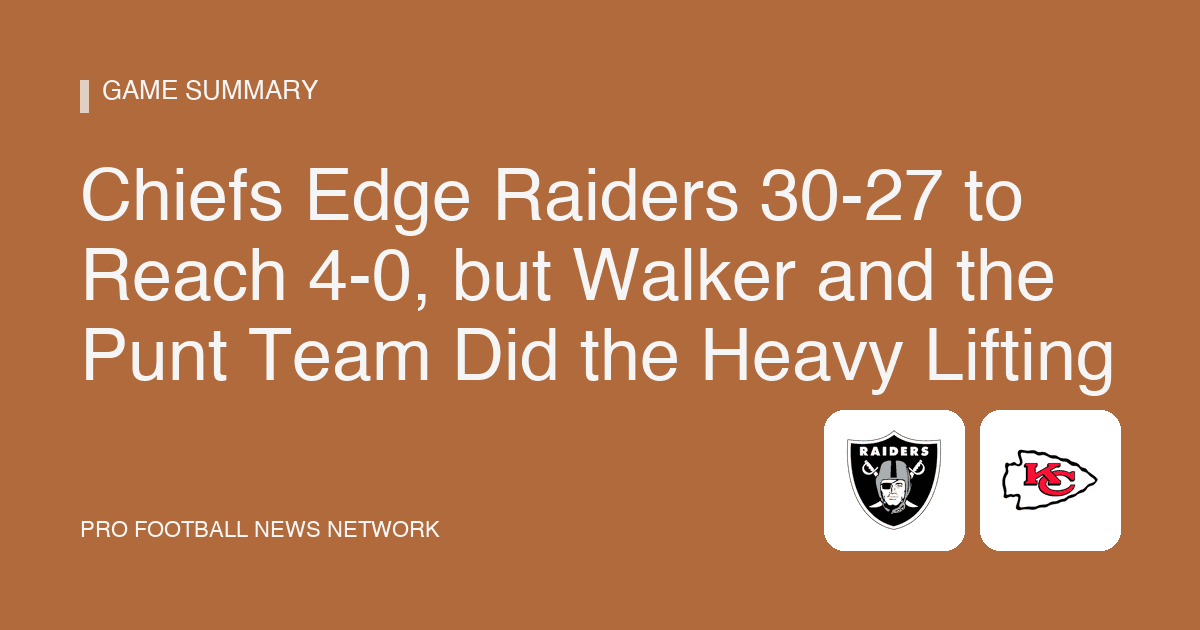 Chiefs Edge Raiders 30-27 to Reach 4-0, but Walker and the Punt Team Did the Heavy Lifting