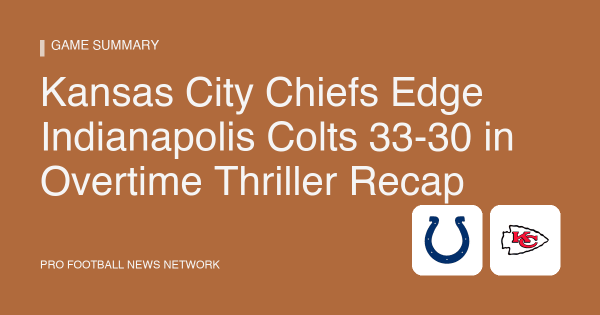 Kansas City Chiefs Edge Indianapolis Colts 33-30 in Overtime Thriller Recap