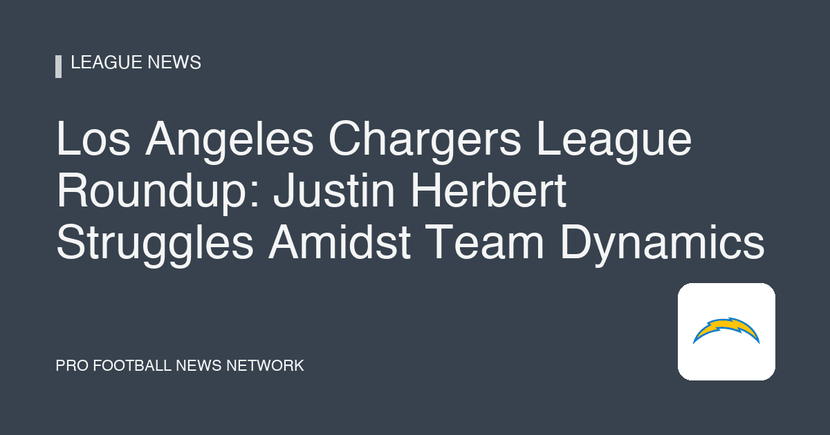 Los Angeles Chargers League Roundup: Justin Herbert Struggles Amidst Team Dynamics