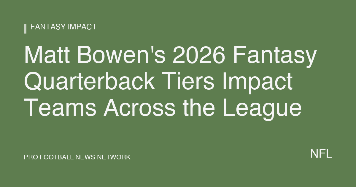 Matt Bowen's 2026 Fantasy Quarterback Tiers Impact Teams Across the League