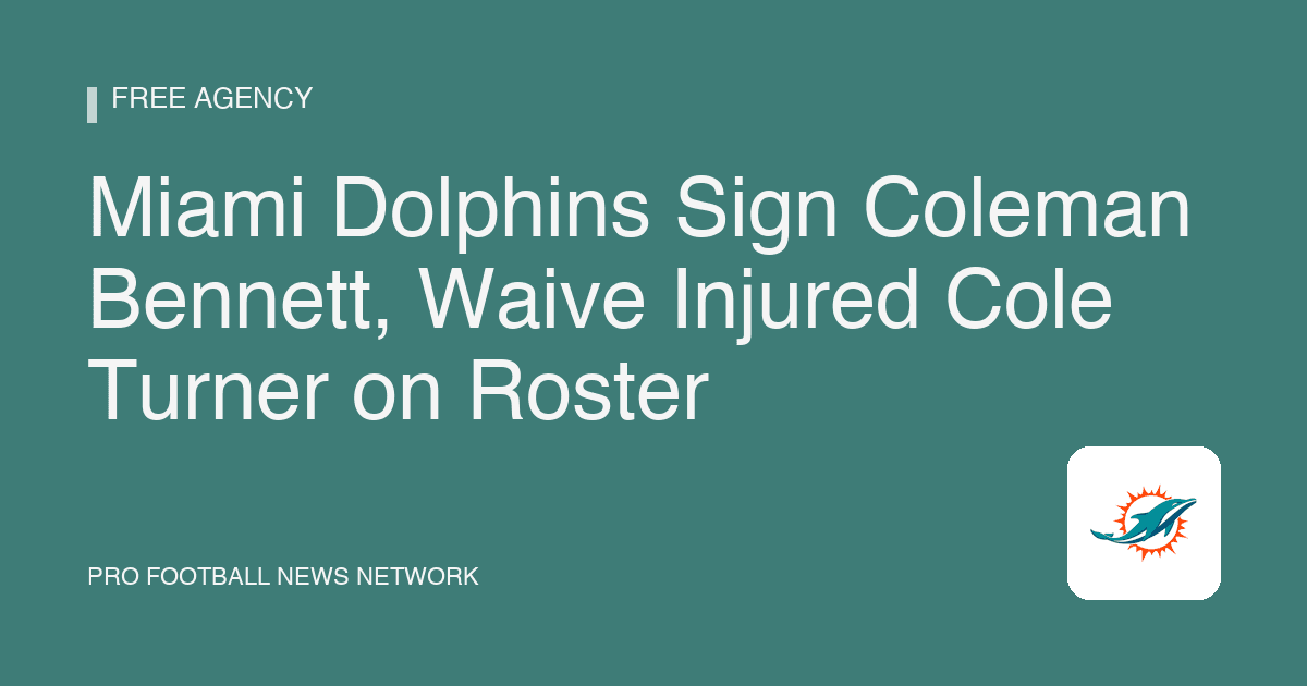 Miami Dolphins Sign Coleman Bennett, Waive Injured Cole Turner on Roster
